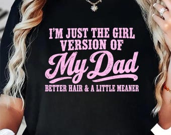 I’m Just the Girl Version of My Dad Better Hair Daughter Shirt, Dad Daughter Meme Tee, Funny Daddy's Girls Hoodie, Girl Dad Sweatshirt