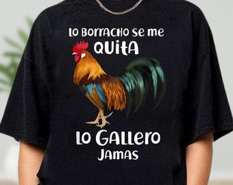 Lo Borracho se me Quita Lo Gallero Jamas Shirt, Funny Rooster Meme Hoodie, Sarcastic Spanish Tee, Gag Gift , Humor Animal Sweatshirt