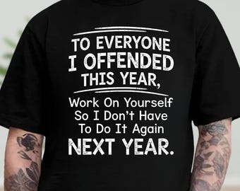 To Everyone I Offended This Year Work On Yourself So I Don't Have To Do It Again Next Year Shirt, Funny Sarcastic Hoodie, Meme Sweatshirt