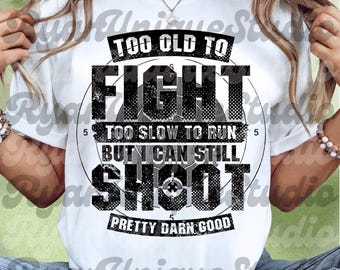 Mens Pro Gun Meme Png File, Too Old To Fight But I Can Still Shoot Pretty Damn Good Digital Download, Sarcastic Pro Gun png, Sublimation