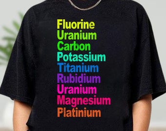 Fluorine Uranium Carbon Potassium Titanium Rubidium Uranium Magnesium Platinium Elements Shirt, Science Funny Political Tee