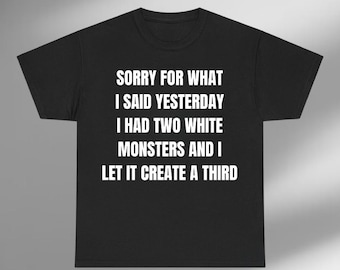 Sorry For What I Said Yesterday I Had Two White Monsters And I Let It Create A Third Shirt, Funny Sarcastic Hoodie, Meme Sweatshirt