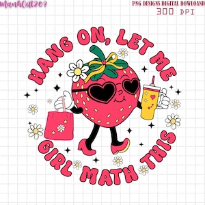 Hang On Let Me Girl Math This Png, Girl Math Png, Funny Shirt, Gift for Her, Gift for Girlfriend, Trendy Artsy Design for Shirts, Strawberry
