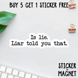 Può includere: Adesivo bianco con la scritta "Is lie. Liar told you that." in nero. L'immagine include anche il testo "BUY 5 GET 1 STICKER FREE" e "STICKER MAGNET".