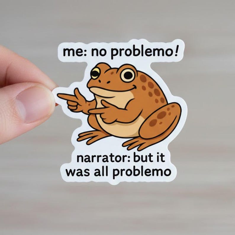 May include: A sticker featuring a cartoon frog with the text "me: no problemo!" and "narrator: but it was all problemo." The frog is brown with darker spots and is pointing with both hands. The sticker has a white border.
