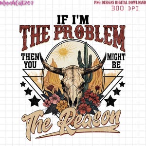 If I&#39;m The Problem Skull Country Western - DTF Transfer - Direct To Film Ready To Press Transfer-Iron On Clothing Transfer