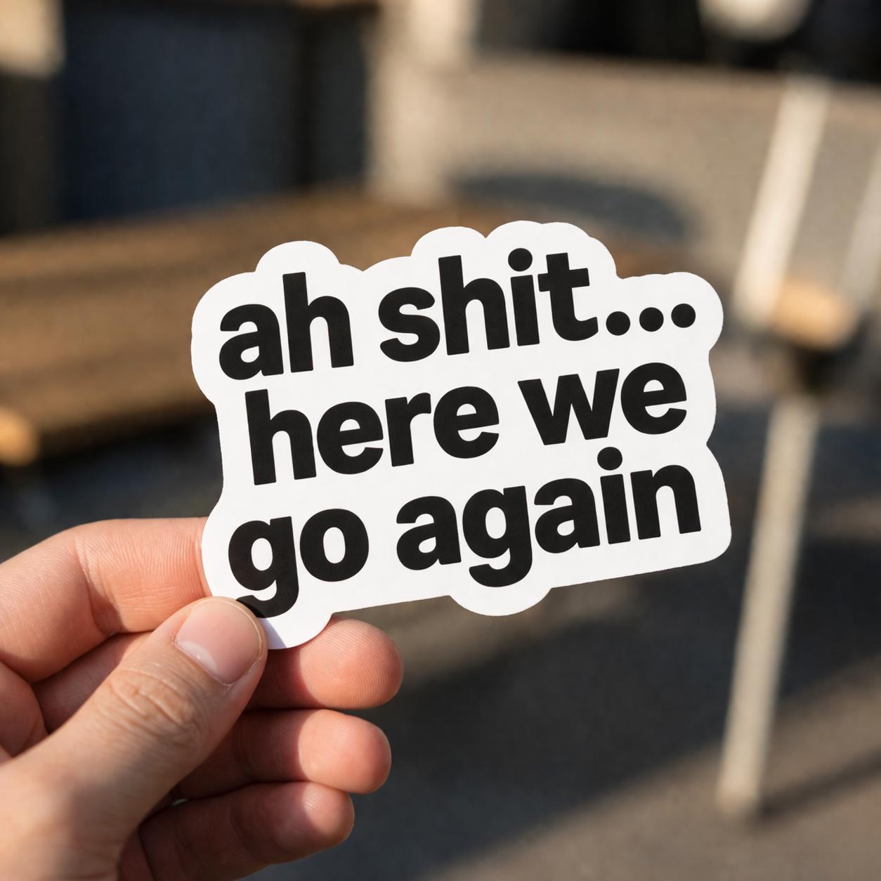 Ah Shit Here We Go Again Stickers, Meme Sticker - Etsy