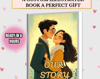 May include: A custom illustrated book cover featuring a couple embracing, with the words "OUR STORY" in gold. The book's title is "TURN YOUR LOVE STORY INTO A CUSTOM ILLUSTRATED BOOK A PERFECT GIFT". The text "READY IN 6 HOURS" is also visible.
