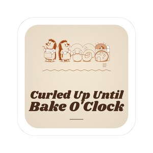 May include: A square sticker with a light beige background featuring brown line art of two hedgehogs baking bread. The text reads Curled Up Until Bake O'Clock in a bold brown font. The illustration shows hedgehogs with aprons, dough, and an oven.