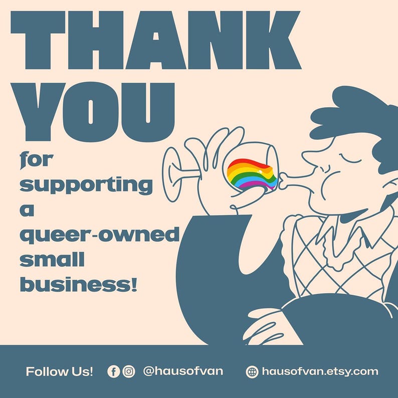 May include: A graphic with the text "THANK YOU" and "for supporting a queer-owned small business!". An illustration shows a person drinking from a glass with a rainbow design. The image has a light peach background and teal accents.