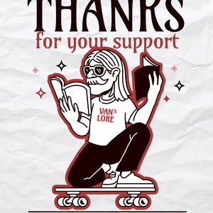 May include: Illustration with the text "THANKS for your support." A person with sunglasses and a mustache is reading books while sitting on a skateboard. The shirt says "VAN'S LORE." The image has a vintage aesthetic.