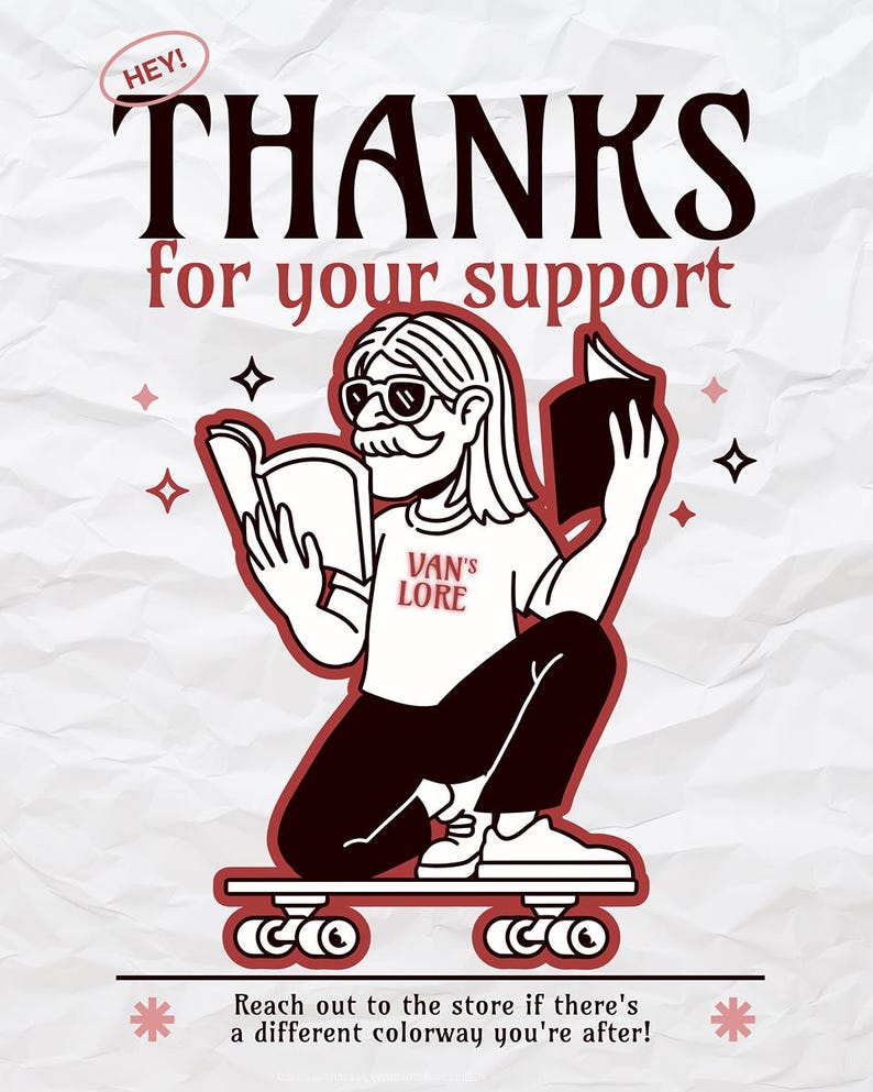 May include: Illustration with the text "THANKS for your support." A person with sunglasses and a mustache is reading books while sitting on a skateboard. The shirt says "VAN'S LORE." The image has a vintage aesthetic.