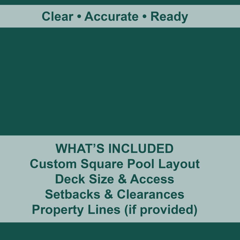 Peut inclure: Un graphique vert d'eau et gris avec le texte "Clear &bull; Accurate &bull; Ready" en haut. En dessous, le texte "WHAT'S INCLUDED" est suivi d'une liste : Custom Square Pool Layout, Deck Size & Access, Setbacks & Clearances, et Property Lines.