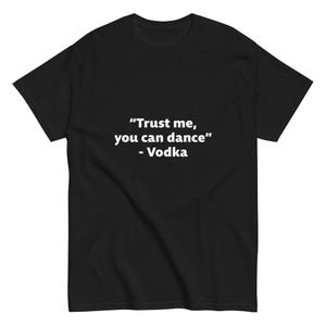 Trust me, you can dance - Vodka - Unisex classic tee