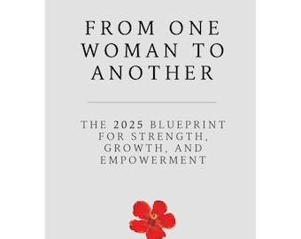 From One Woman to Another: The 2025 Blueprint for Strength, Growth, and Empowerment