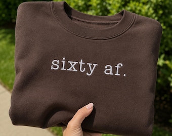 Sixty AF Embroidered Sweatshirt, Funny 60th Birthday Gift for Women