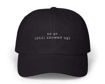 No PR (Still Showed Up) Embroidered Dad Hat | Embroidered Funny Gym Hat for Athletes, Fitness, Mental Health Merch, Sports Humor Cap
