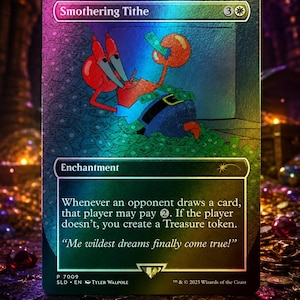 May include: A holographic Magic: The Gathering trading card titled Smothering Tithe featuring a red crab character surrounded by green paper money. The card text reads: Whenever an opponent draws a card, that player may pay 2. If the player doesn't, you create a Treasure token. "Me wildest dreams finally come true!"
