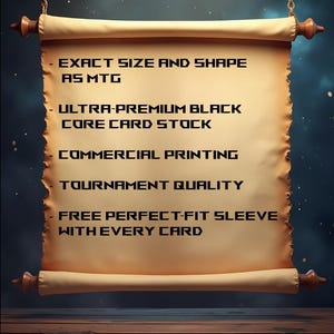 May include: A parchment scroll with text describing the features of a playing card. The text reads: "Exact size and shape as MTG, Ultra-premium black core card stock, Commercial printing, Tournament quality, Free perfect-fit sleeve with every card."