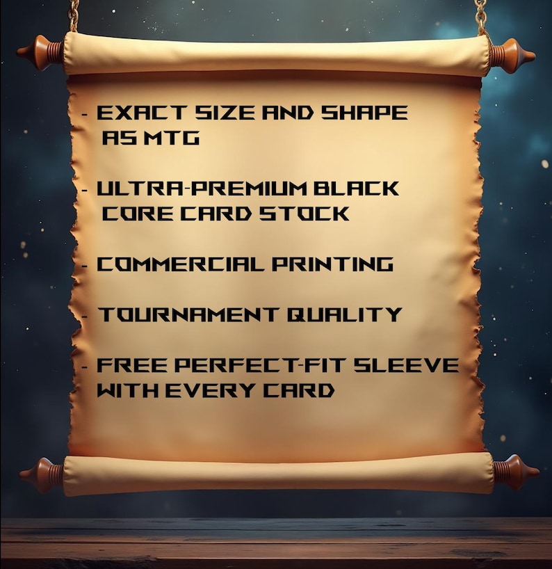 May include: A parchment scroll with text describing the features of a playing card. The text reads: "Exact size and shape as MTG, Ultra-premium black core card stock, Commercial printing, Tournament quality, Free perfect-fit sleeve with every card."