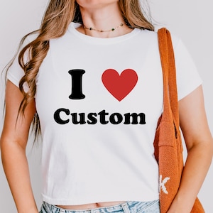 I Love Custom Baby Tee, I Heart Custom Shirt, Personalized Y2K T-Shirt  Trendy Y2K Clothing, Personalized Text Baby Tee, Custom 90s TShirt