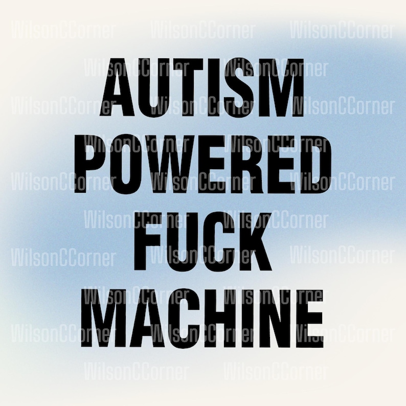 the text "AUTISM POWERED FUCK MACHINE" in a bold, black font against a light blue background.