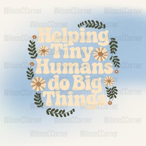 May include: A graphic design in light blue and white featuring the text "Helping Tiny Humans do Big Things". The text is in a retro font, with floral and leaf accents.