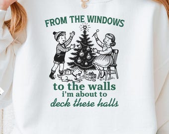 From The Windows to the Walls I'm About to Sweatshirt, Funny Christmas Sweater, Womens Christmas Shirt, Christmas, Vintage Christmas Sweater