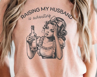 Raising My Husband Is Exhausting Shirt, Sarcastic Funny Wife Shirt, Funny Mom Shirt Sayings, Sarcastic Retro Housewife Tee