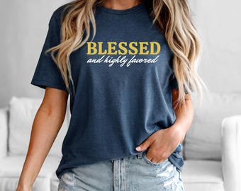 Blessed and Highly Favored Shirt, Religious Shirt, Thanksgiving Shirt, Blessed T Shirt, Christian Shirt, Inspirational Shirt, Church Shirt