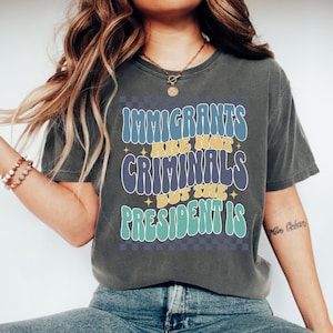 Immigrants Are Not Criminals Shirt, Political ProtestTee, Retro Liberal Graphic T-Shirt, Anti Trump T-shirt, Anti-republican Shirt