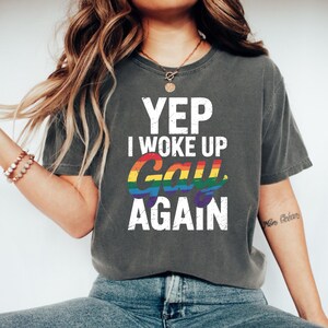 Yep I Woke Up Gay Again Shirt, Funny LGBTQ Pride Graphic Tee, Rainbow Queer Humor Comfort Colors T-Shirt, Gay Pride Month Statement Shirt