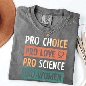 Pro Choice Pro Love Pro Science Pro Women Shirt, Feminist Comfort Colors Tee, Women’s Rights Graphic T-Shirt, Progressive Political Shirt