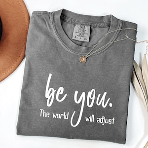 Comfort Colors® Be You The World Will Adjust Shirt, Inspirational Women&#39;s Tee, Positive Gift Idea, Gift for Best Friends, Love Yourself