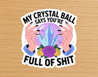 My Crystal Ball Says You’re Full of Sh*t Sticker | Witchy Sarcastic Vinyl Decal