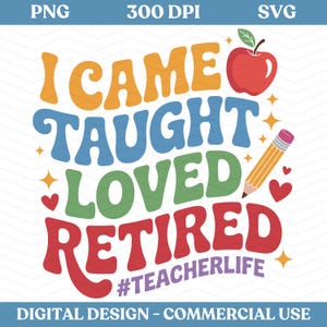 Retired Teacher PNG SVG, I Came I Taught I Loved I Retired,Retirement 2025 Png Svg, Retirement Teacher Gift PNG, Funny Retired Teacher Shirt
