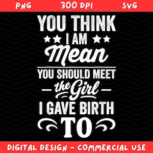 Sie denken, ich bin gemein, Sie sollten das Mädchen treffen, das ich zur Welt gebracht habe, um Shirt-Design - Lustiges Mama-Zitat SVG PNG für Cricut und Sublimation