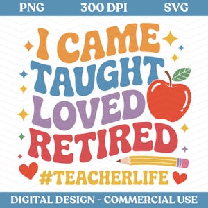 Retired Teacher PNG SVG, I Came I Taught I Loved I Retired,Retirement 2025 Png Svg, Retirement Teacher Gift PNG, Funny Retired Teacher Shirt