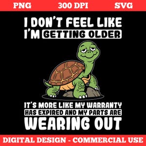 I Don't Feel Like I'm Getting Older PNG SVG, Funny Turtle Aging Quote PNG, Expired Warranty Design svg, Digital Download T-Shirt Sublimation
