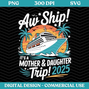 Aw Ship It&#39;s a Mother Daughter Trip 2025 Svg Png, Matching Mom and Daughter Together Svg, mother and Daughter, Gift for Mother&#39;s Day Svg Png