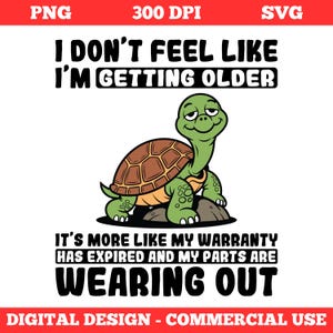 I Don't Feel Like I'm Getting Older PNG SVG, Funny Turtle Aging Quote PNG, Expired Warranty Design svg, Digital Download T-Shirt Sublimation