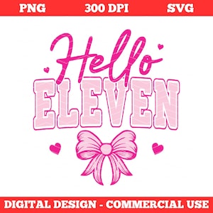 May include: A pink and white graphic design with the words "Hello ELEVEN" in a playful font. The design includes a bow and hearts, suitable for a birthday celebration. The bottom of the image reads "DIGITAL DESIGN - COMMERCIAL USE".