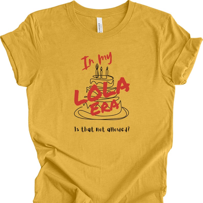 May include: A yellow t-shirt with the text "In my Lola Era" and a drawing of a birthday cake with candles. The text "Is that not allowed?" is below the cake.