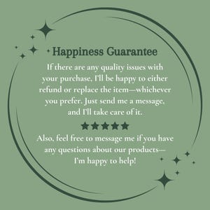 May include: A circular graphic on a sage green background with the text "Happiness Guarantee." The text promises refunds or replacements for quality issues. Additional text encourages customers to message with questions. Decorative starbursts surround the text.