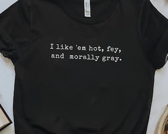 I Like Em Hot Fey and Morally Gray Shirt Romantasy Fae Reader Shirt Bookish Tee for Fantasy Lovers Funny Book Quote Gift for Bookworms