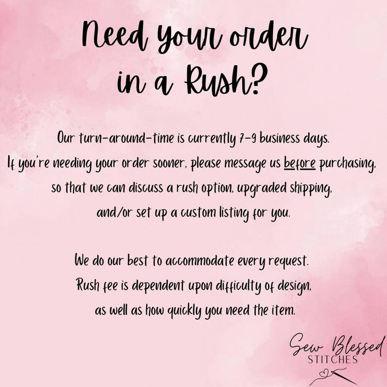 K&ouml;nnte beinhalten: Rosafarbener Hintergrund mit dem Text "Need your order in a Rush?" Unsere Bearbeitungszeit betr&auml;gt derzeit 7-9 Werktage. Wenn Sie Ihre Bestellung fr&uuml;her ben&ouml;tigen, senden Sie uns bitte eine Nachricht, bevor Sie kaufen, damit wir eine Rush-Option, einen schnelleren Versand und/oder eine benutzerdefinierte Auflistung f&uuml;r Sie erstellen k&ouml;nnen. Wir tun unser Bestes, um alle Anfragen zu erf&uuml;llen. Die Rush-Geb&uuml;hr h&auml;ngt von der Schwierigkeit des Designs sowie von der Geschwindigkeit ab, mit der Sie den Artikel ben&ouml;tigen. Sew Blessed Stitches.