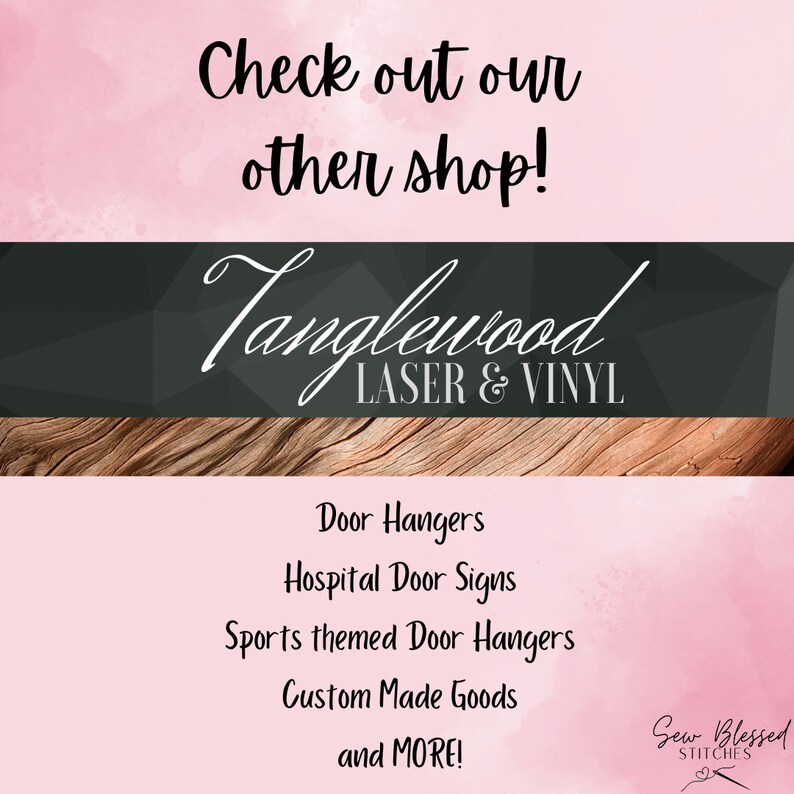 May include: A pink and brown background with the text "Check out our other shop!" and the name "Tanglewood Laser & Vinyl" in white text. Below the name is a list of products offered: Door Hangers, Hospital Door Signs, Sports themed Door Hangers, Custom Made Goods, and MORE! The text "Sew Blessed Stitches" is in the bottom right corner.