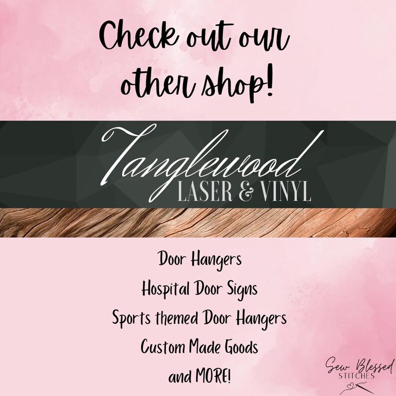 May include: A promotional graphic with a pink watercolor background featuring the text Check out our other shop! Tanglewood LASER & VINYL. Below this, a list includes Door Hangers, Hospital Door Signs, Sports themed Door Hangers, Custom Made Goods and MORE! A small Sew Blessed STITCHES logo is in the corner.