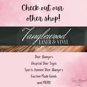May include: A pink and brown background with the text "Check out our other shop!" and the name "Tanglewood Laser & Vinyl" in white text. Below the name is a list of products offered: Door Hangers, Hospital Door Signs, Sports themed Door Hangers, Custom Made Goods, and MORE! The text "Sew Blessed Stitches" is in the bottom right corner.