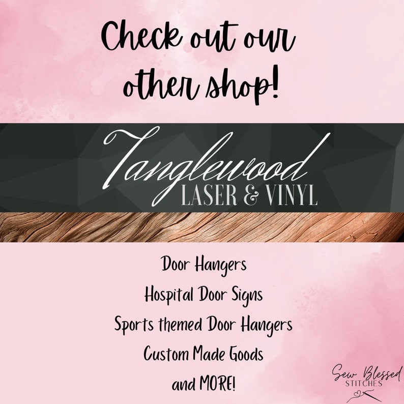 May include: A pink and brown background with the text "Check out our other shop!" and the name "Tanglewood Laser & Vinyl" in white text. Below the name is a list of products offered: Door Hangers, Hospital Door Signs, Sports themed Door Hangers, Custom Made Goods, and MORE! The text "Sew Blessed Stitches" is in the bottom right corner.